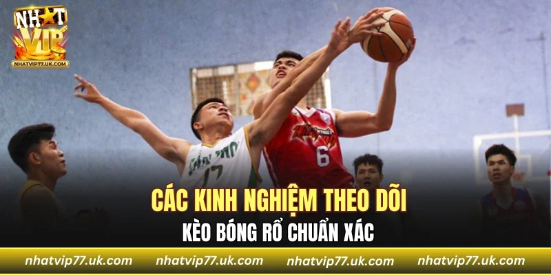 Các kinh nghiệm theo dõi kèo bóng rổ chuẩn xác