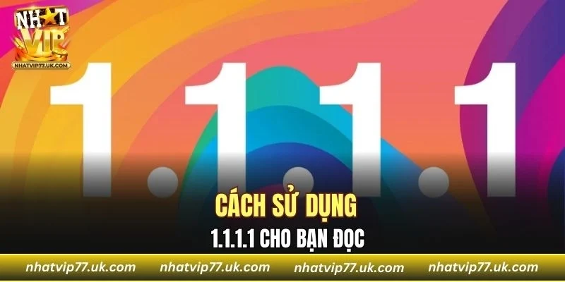 Cách sử dụng 1.1.1.1 cho bạn đọc