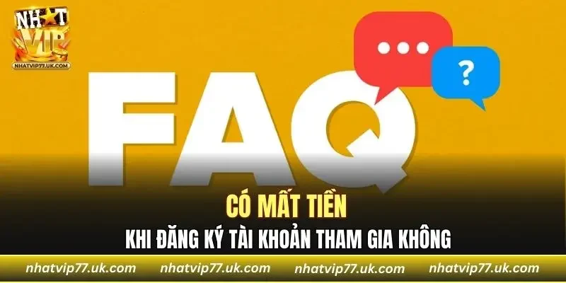 Câu hỏi thường gặp về việc đăng ký tài khoản mất phí không?