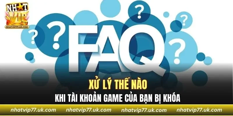 Câu hỏi thường gặp về việc xử lý khi tài khoản bị khóa