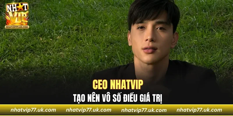 CEO NHATVIP tạo nên vô số điều giá trị