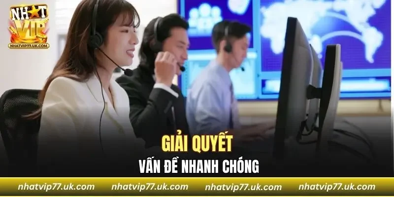 Chăm sóc khách hàng giải quyết sự việc nhanh chóng