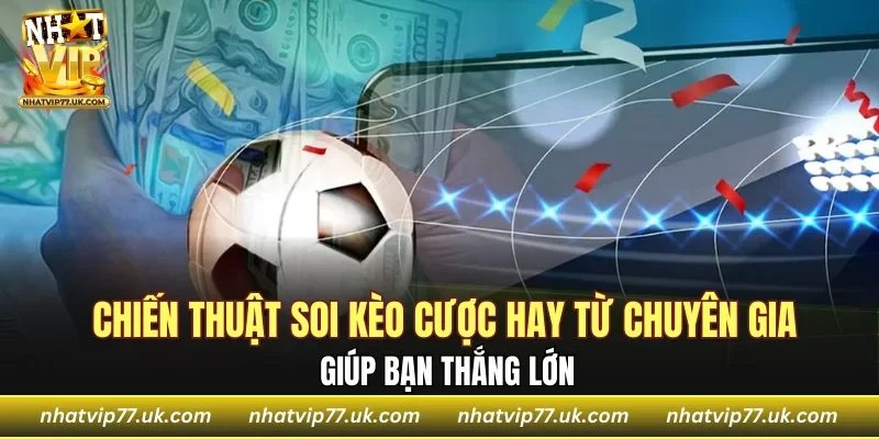 Chiến thuật soi kèo cược hay từ chuyên gia giúp bạn thắng lớn