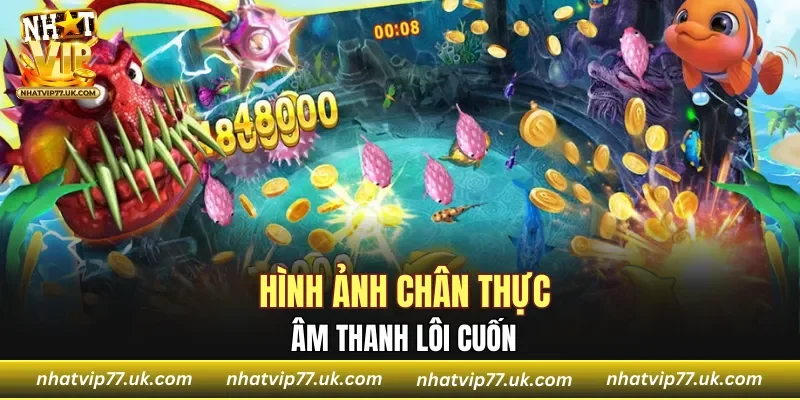 Hình ảnh chân thực, âm thanh lôi cuốn đến từng giây