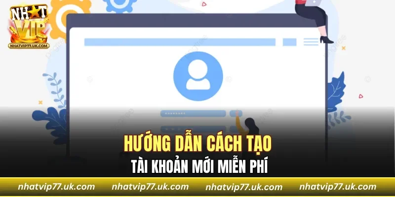 Hướng dẫn cách tạo tài khoản mới miễn phí