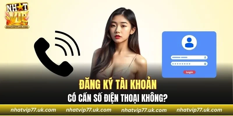 Liệu Đăng ký NHATVIP có cần số điện thoại không?