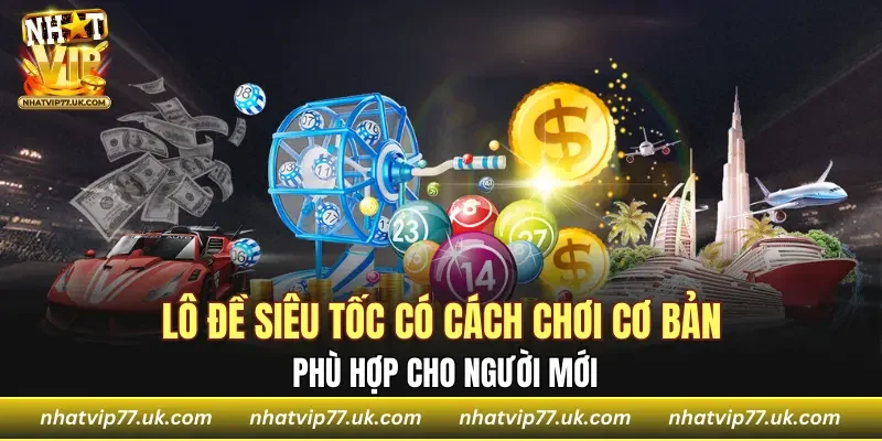 Lô đề siêu tốc có cách chơi cơ bản phù hợp cho người mới