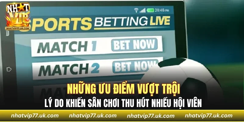 Lý do khiến sân chơi thu hút nhiều hội viên