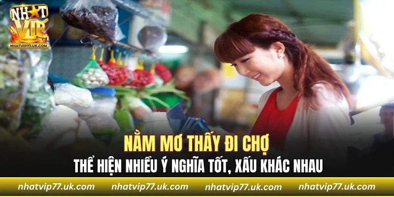 Nằm mơ thấy đi chợ thể hiện nhiều ý nghĩa tốt, xấu khác nhau