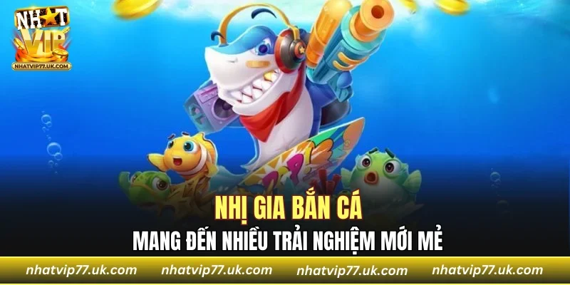 Nhị Gia Bắn Cá mang đến nhiều trải nghiệm mới mẻ