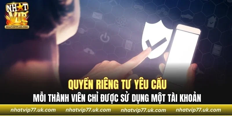 Quyền riêng tư yêu cầu mỗi thành viên chỉ được sử dụng một tài khoản
