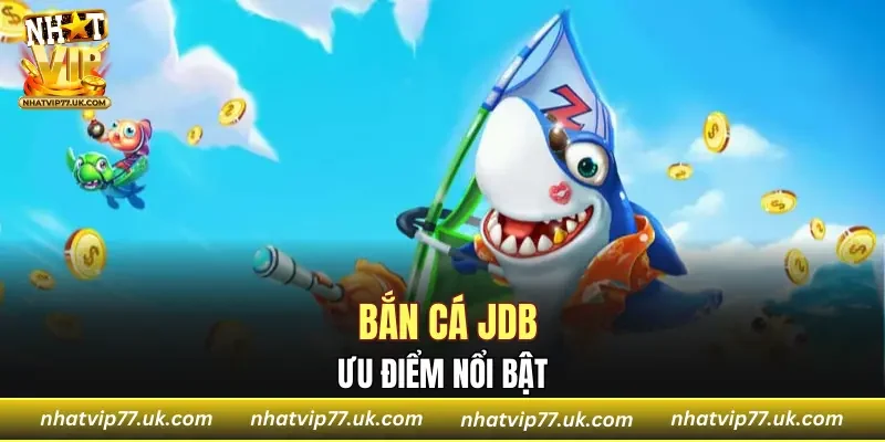 Ưu điểm nổi bật của bắn cá JDB