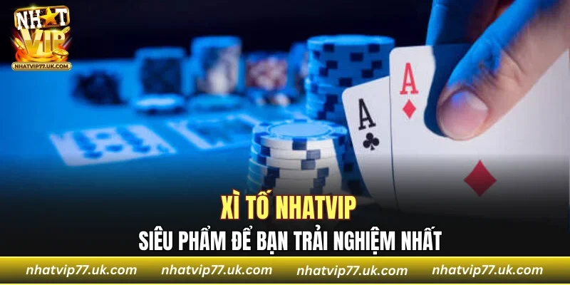 Xì Tố NHATVIP siêu phẩm để bạn trải nghiệm nhất